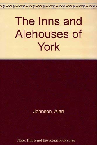 The Inns and Alehouses of York (9780907033813) by Johnson, Alan