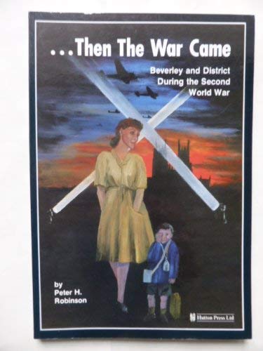 Imagen de archivo de Then the War Came": Beverley and District During the Second World War a la venta por WorldofBooks