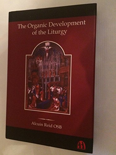 Stock image for The Organic Development of the Liturgy: The Principles of Liturgical Reform and Their Relation to the 20th Century Liturgical Movement Prior to the Second Vatican Council Alcuin Reid for sale by Aragon Books Canada