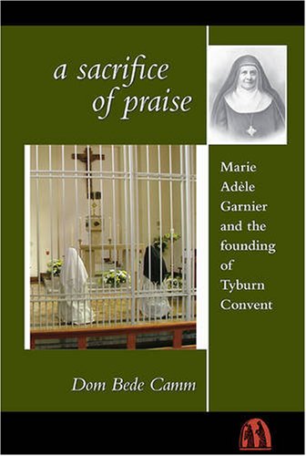 Beispielbild fr A Sacrifice of Praise: Marie Adele Garnier and the Founding of Tyburn Convent zum Verkauf von WorldofBooks