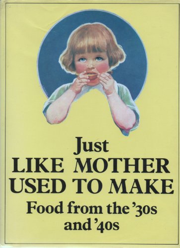 Stock image for Just Like Mother Used to Make: Food from the Thirties and Forties for sale by WorldofBooks