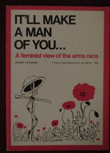 IT'LL MAKE A MAN OF YOU: A FEMINIST VIEW OF THE ARMS RACE
