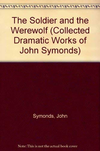 Stock image for The Collected Dramatic Works of John Symonds Volume Four: The Soldier and The Werewolf for sale by Richard Thornton Books PBFA