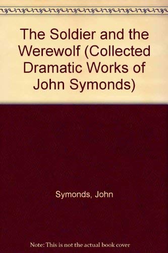 Stock image for The soldier and werewolf: A comedy in two acts (The Collected dramatic works of John Symonds) for sale by Phatpocket Limited