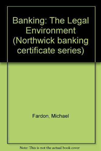 Banking: The Legal Environment (Northwick Banking Certificate Series) (9780907135739) by Fardon, Michael