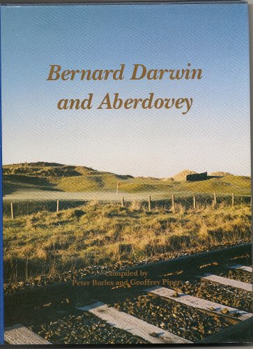 Bernard Darwin and Aberdovey: a Collection of Bernard Darwin's Classic Writings About Golf at Abe...