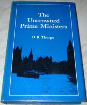 Uncrowned Prime Ministers - Thorpe, D.R.
