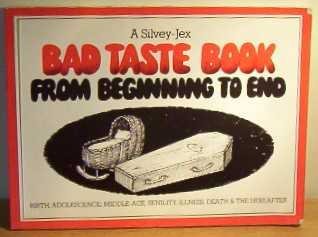 Bad Taste Book: From Beginning to End: Birth, Adolescence, Middle-age, Senility, Illness, Death &...