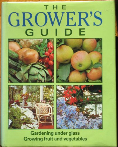 Stock image for The Grower's Guide: Gardening Under Glass, Growing Fruit and Vegetables for sale by WorldofBooks
