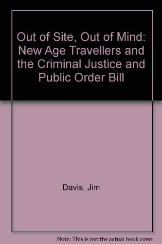 Out of Site, Out of Mind: New Age Travellers and the Criminal Justice and Public Order Bill (9780907324867) by Jim Davis