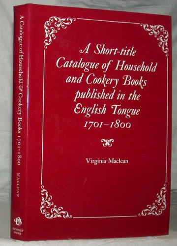 A SHORT-TITLE CATALOGUE OF HOUSEHOLD AND COOKERY BOOKS PUBLISHED IN THE ENGLISH TONGUE 1701-1800