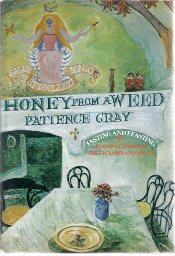 Honey From a Weed. Fasting and Feasting in Tuscany, Catalonia, the Cyclades and Apulia. - Gray Patience, Corinna Sargood,