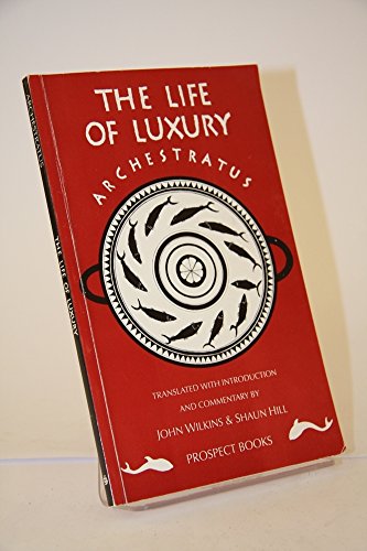 Stock image for ARCHESTRATUS: THE LIFE OF LUXURY Europe's Oldest Cookery Book. Translated, with Introduction & Commentary for sale by Ancient World Books