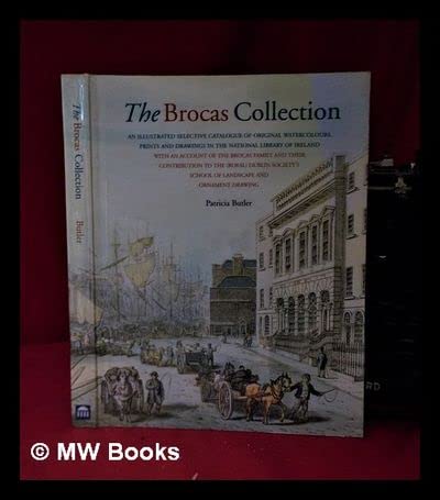 Stock image for The Brocas collection: An illustrated selective catalogue of original watercolours, prints, and drawings in the National Library of Ireland : with an account . School of Landscape and Ornament Drawing for sale by Kennys Bookstore