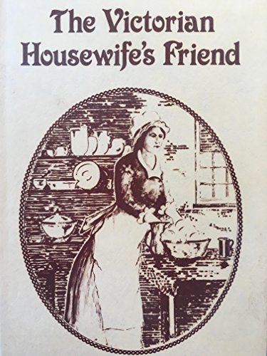 Beispielbild fr Victorian Housewife's Friend: The Housewife's Friend and Family Help zum Verkauf von WorldofBooks