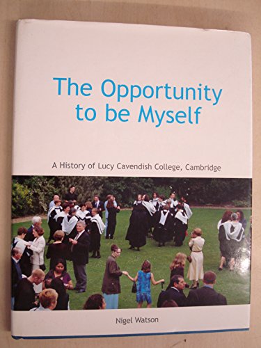 9780907383918: THE OPPORTUNITY TO BE MYSELF: A HISTORY OF LUCY CAVENDISH COLLEGE CAMBRIDGE.