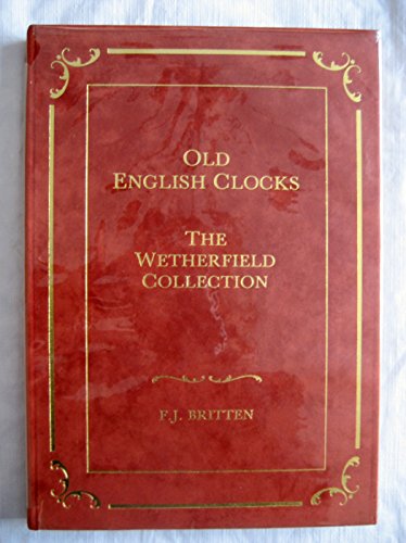 Old English Clocks (The Wetherfield Collection) (9780907462002) by Britten, F.J.