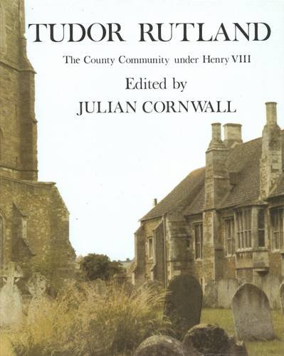 Beispielbild fr Tudor Rutland: The County Community Under Henry VIII (Rutland Record Series Vol.1): No. 1 zum Verkauf von WorldofBooks