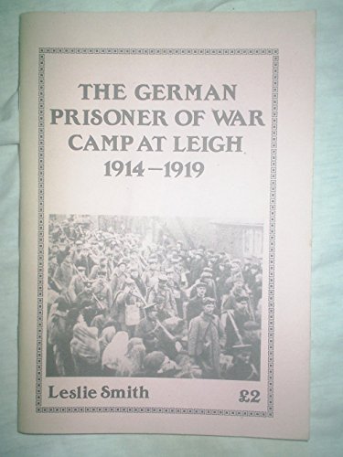 The German Prisoner of War Camp at Leigh 1914 - 1919 - Leslie Smith