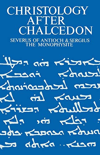 Christology after Chalcedon: Severus of Antioch and Sergius the Monophysite - Torrance, Iain R.