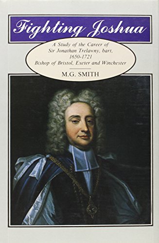 9780907566991: Fighting Joshua: Study of the Career of Sir Jonathan Trelawny, 1650-1721, Bishop of Bristol, Exeter and Winchester