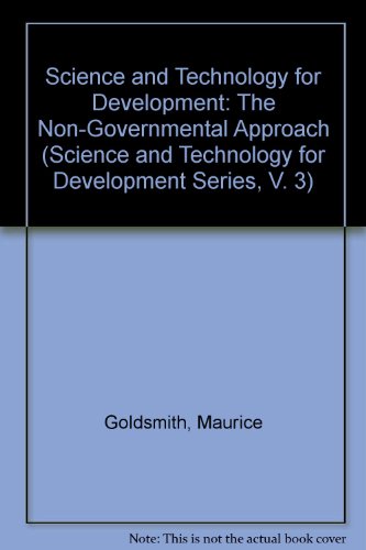 Science and Technology for Development: The Non-Governmental Approach (Science and Technology for Development Series, V. 3) (9780907567684) by Goldsmith, Maurice; CISTOD World Congress On "Interdependence And Self-reliance : The Promises And Limitations Of Science And Technology And The...