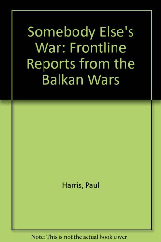 SOMEBODY ELSE'S WAR: FRONTLINE REPORTS FROM THE BALKAN WARS (9780907590439) by Harris, Paul