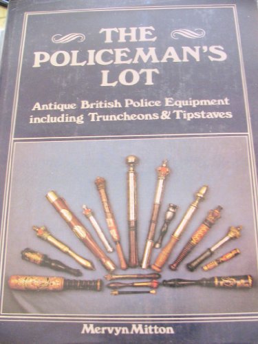 Imagen de archivo de The Policeman's Lot: Antique British Police Equipment including Truncheons & Tipstaves a la venta por Uncle Bill's Books