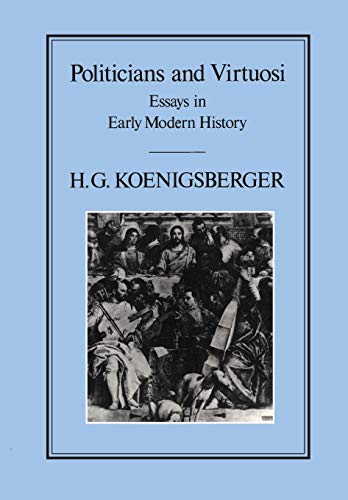 Imagen de archivo de Politicians and Virtuosis : Essays in Early Modern History a la venta por P.C. Schmidt, Bookseller