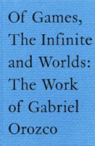 9780907660866: Of Games, The Infinite and Worlds:: The Work of Gabriel Orozco