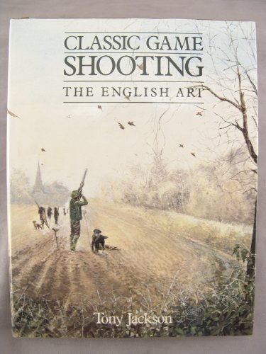 Classic Game Shooting: The English Art (SCARCE HARDBACK FIRST EDITION, FIRST PRINTING SIGNED BY T...