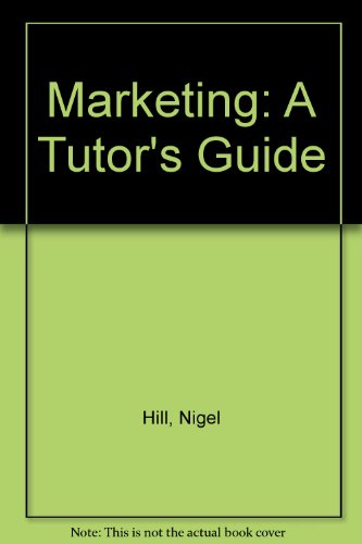 Marketing: A Tutor's Guide (9780907679325) by Hill, Nigel