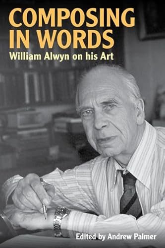 Composing in Words (Musicians on Music): William Alwyn on his Art