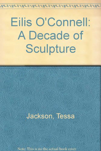 Eilis O'Connell: A Decade of Sculpture (9780907738626) by Tessa Jackson; Andrew Lambirth