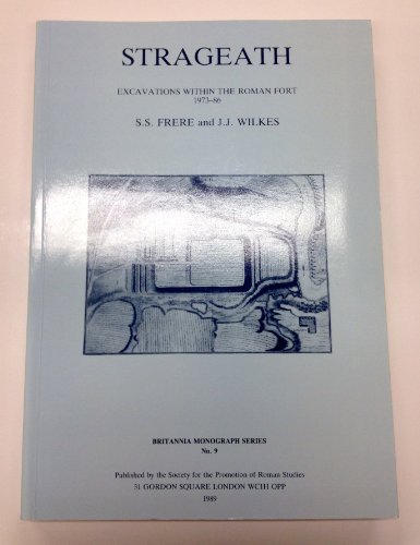 Strageath : excavations within the Roman fort, 1973-86 / by S.S. Frere and J.J. Wilkes ; with contributions by Anne Anderson . [et al.] - Frere, Sheppard (1916-2015)