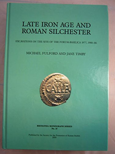 Late Iron Age and Roman Silchester: Excavations on the Site of the Forum-Basilica 1977, 1980-86 - Fulford, Michael and Timby, Jane