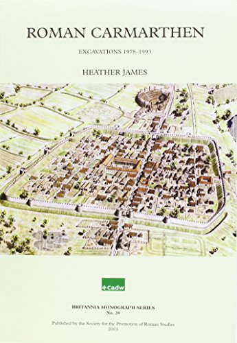 Excavations in Roman Carmarthen: 1973-1993 (Britannia Monographs) (9780907764304) by James, Heather