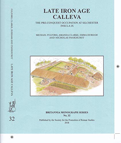 Stock image for Late Iron Age Calleva: The Pre-Conquest Occupation at Silchester Insula IX. Silchester Roman Town: The Insula IX Town Life Project: Volume 3 (Britannia Monographs) for sale by Books From California