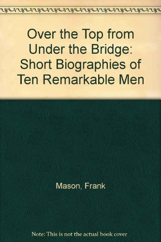 Beispielbild fr Over the Top (from Under-the-Bridge): Short Biographies of Ten Remarkable Men zum Verkauf von WorldofBooks