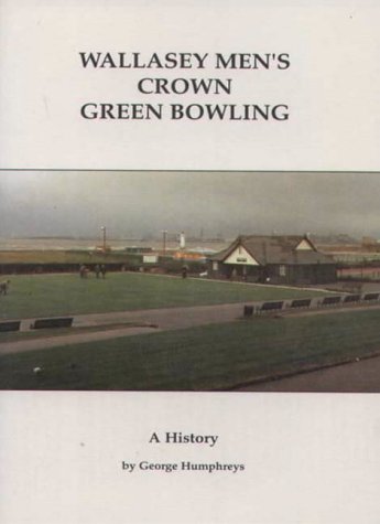 Wallasey Men's Crown Green Bowling: A History (9780907768715) by George Humphreys