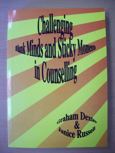 Challenging Blank Minds and Sticky Moments in Counselling (9780907769255) by Dexter, G.; Russell, J.