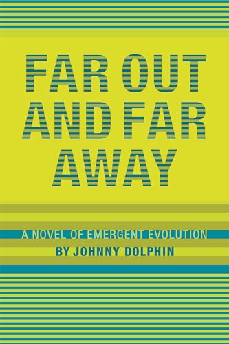 FAR OUT AND FAR AWAY: A Novel Of Emergent Evolution