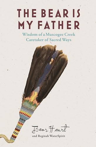 Stock image for The Bear is My Father: Indigenous Wisdom of a Muscogee Creek Caretaker of Sacred Ways for sale by Friends of  Pima County Public Library