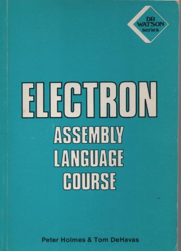 ELECTRON Assembly Language Course (9780907792239) by Peter; DeHavas Holmes; Tom De Havas