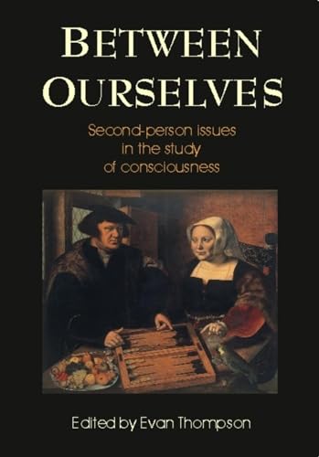 Between Ourselves: Second-person Issues in the Study of Consciousness [Journal of Consciousness S...