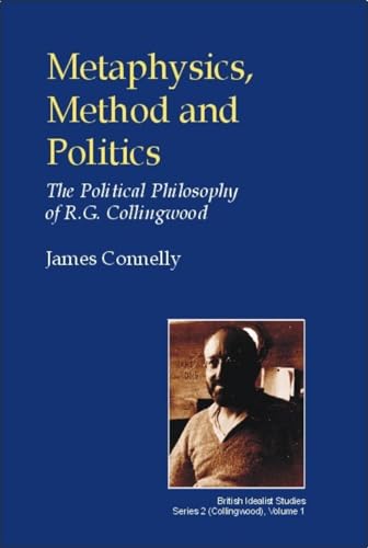 Metaphysics, Method and Politics: The Political Philosophy of R.G.Collingwood (British Idealist Studies, Series 2: Collingwood) (9780907845317) by Connelly, James