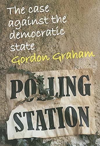 Case Against the Democratic State: An Essay in Cultural Criticism (Societas) (9780907845386) by Graham, Gordon