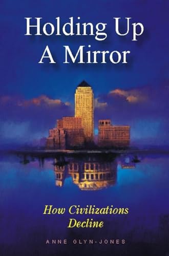 Stock image for Holding Up a Mirror: How Civilizations Decline for sale by WorldofBooks