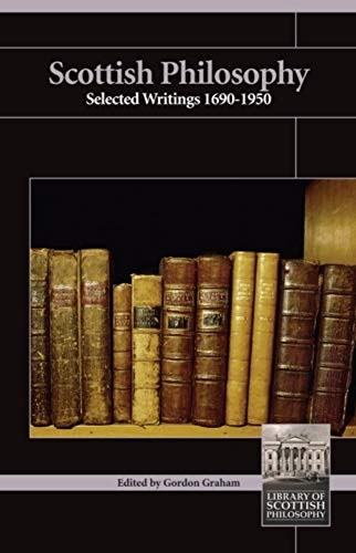 Stock image for Scottish Philosophy : Selected Writings 1690-1950. Edited and Introduced by Gordon Graham. FIRST EDITION : 2004. 'Library of Scottish philosophy'. for sale by Rosley Books est. 2000