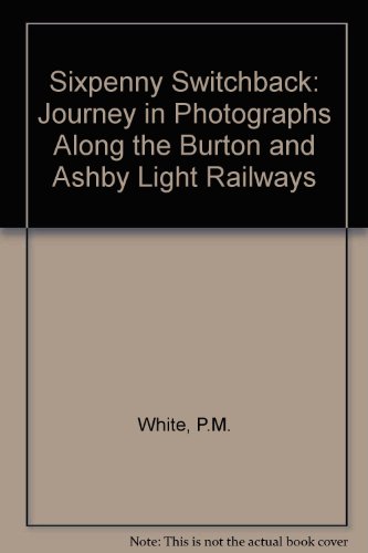 Stock image for Sixpenny Switchback: Journey in Photographs Along the Burton and Ashby Light Railways for sale by Parrot Books